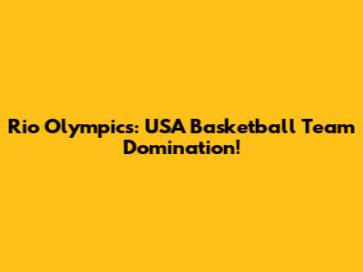 Rio Olympics: USA Basketball Team Domination!