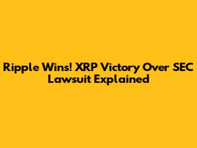 Ripple Wins! XRP Victory Over SEC Lawsuit Explained