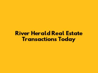 River Herald Real Estate Transactions Today