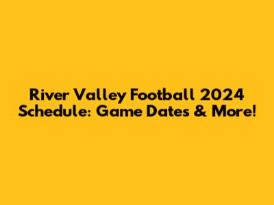 River Valley Football 2024 Schedule: Game Dates & More!