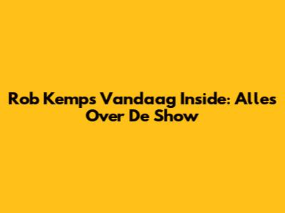 Rob Kemps Vandaag Inside: Alles Over De Show