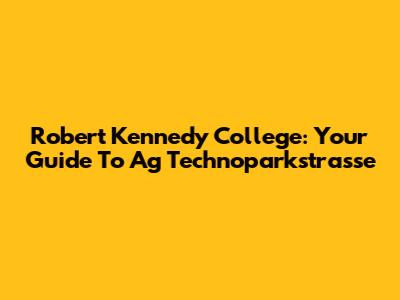 Robert Kennedy College: Your Guide To Ag Technoparkstrasse