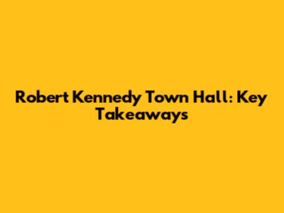 Robert Kennedy Town Hall: Key Takeaways
