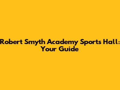 Robert Smyth Academy Sports Hall: Your Guide
