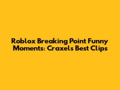 Roblox Breaking Point Funny Moments: Craxel's Best Clips