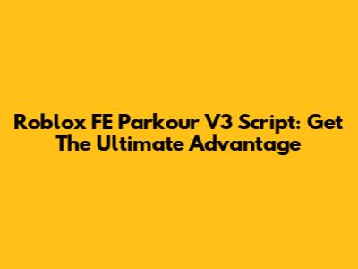 Roblox FE Parkour V3 Script: Get The Ultimate Advantage