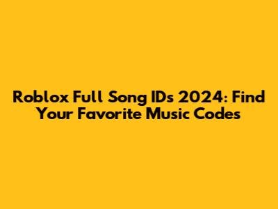 Roblox Full Song IDs 2024: Find Your Favorite Music Codes