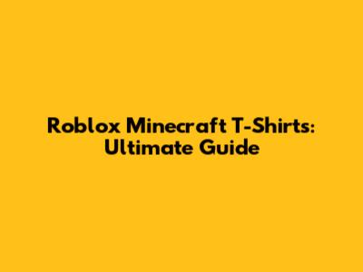 Roblox Minecraft T-Shirts: Ultimate Guide