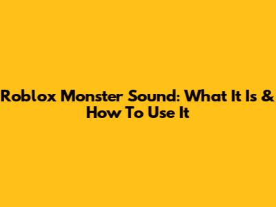 Roblox Monster Sound: What It Is & How To Use It