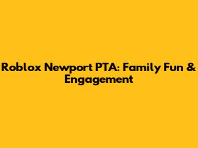 Roblox Newport PTA: Family Fun & Engagement