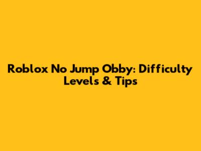 Roblox No Jump Obby: Difficulty Levels & Tips