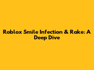 Roblox Smile Infection & Rake: A Deep Dive