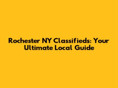 Rochester NY Classifieds: Your Ultimate Local Guide