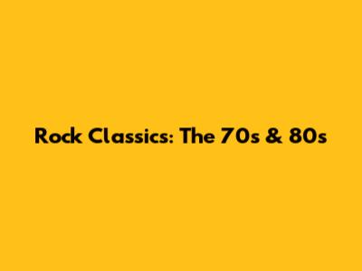 Rock Classics: The 70s & 80s