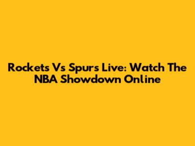 Rockets Vs Spurs Live: Watch The NBA Showdown Online