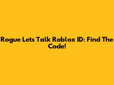 Rogue Let's Talk Roblox ID: Find The Code!