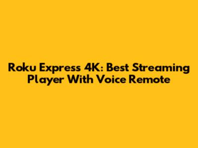 Roku Express 4K: Best Streaming Player With Voice Remote