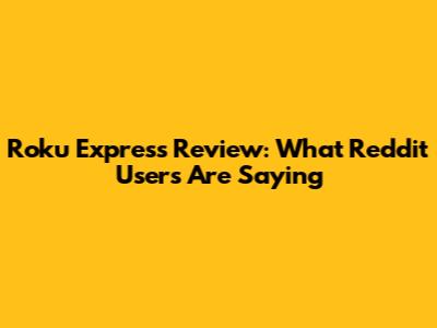 Roku Express Review: What Reddit Users Are Saying