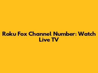 Roku Fox Channel Number: Watch Live TV