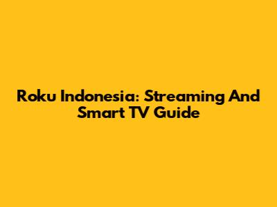 Roku Indonesia: Streaming And Smart TV Guide