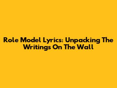 Role Model Lyrics: Unpacking The Writings On The Wall
