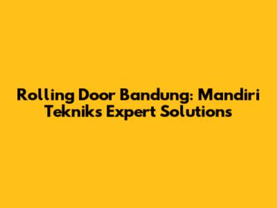 Rolling Door Bandung: Mandiri Teknik's Expert Solutions