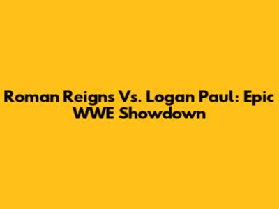 Roman Reigns Vs. Logan Paul: Epic WWE Showdown