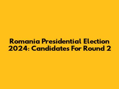 Romania Presidential Election 2024: Candidates For Round 2