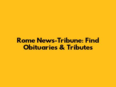 Rome News-Tribune: Find Obituaries & Tributes