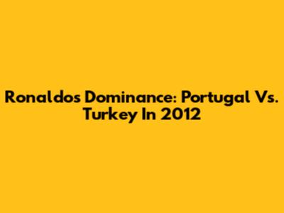Ronaldo's Dominance: Portugal Vs. Turkey In 2012