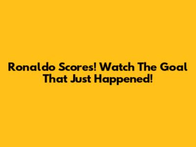 Ronaldo Scores! Watch The Goal That Just Happened!