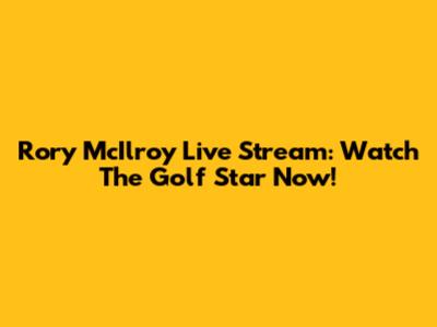 Rory McIlroy Live Stream: Watch The Golf Star Now!