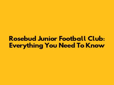 Rosebud Junior Football Club: Everything You Need To Know