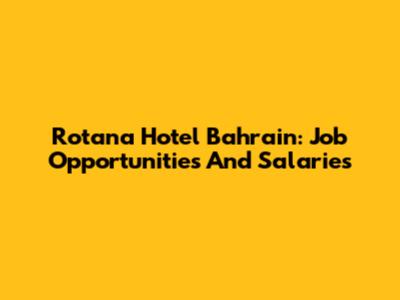Rotana Hotel Bahrain: Job Opportunities And Salaries