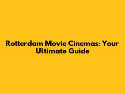Rotterdam Movie Cinemas: Your Ultimate Guide