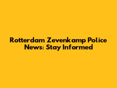 Rotterdam Zevenkamp Police News: Stay Informed