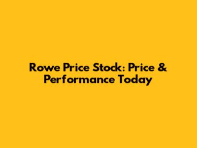 Rowe Price Stock: Price & Performance Today