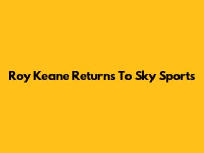Roy Keane Returns To Sky Sports