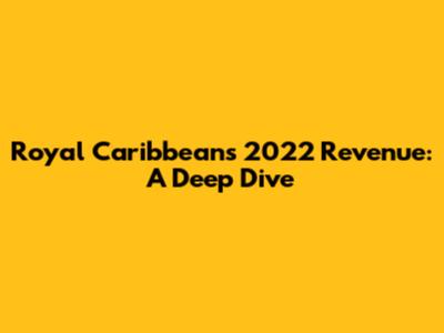 Royal Caribbean's 2022 Revenue: A Deep Dive