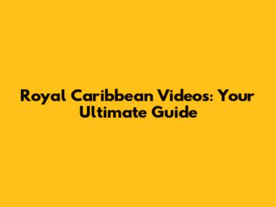 Royal Caribbean Videos: Your Ultimate Guide