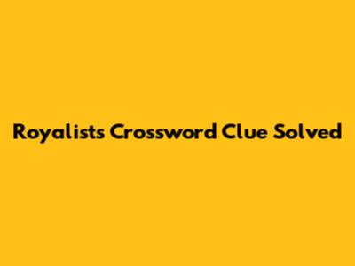 Royalists Crossword Clue Solved