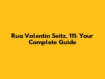 Rua Valentin Seitz, 111: Your Complete Guide