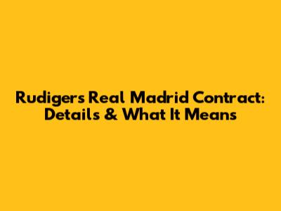 Rudiger's Real Madrid Contract: Details & What It Means