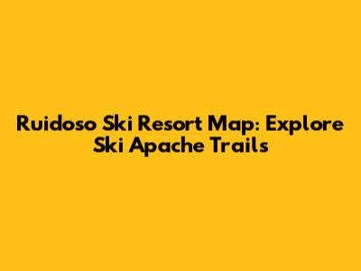 Ruidoso Ski Resort Map: Explore Ski Apache Trails
