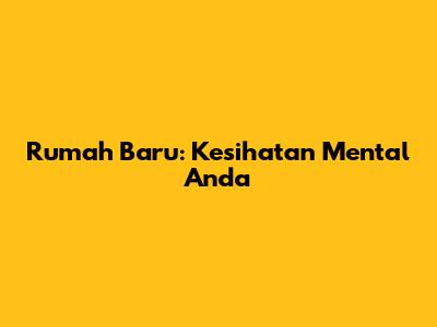 Rumah Baru: Kesihatan Mental Anda