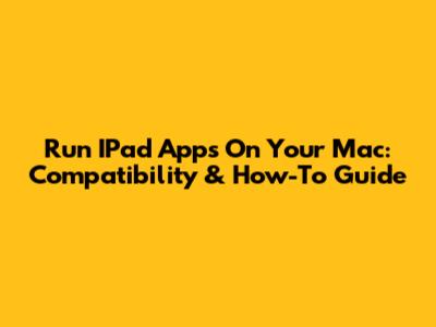 Run IPad Apps On Your Mac: Compatibility & How-To Guide