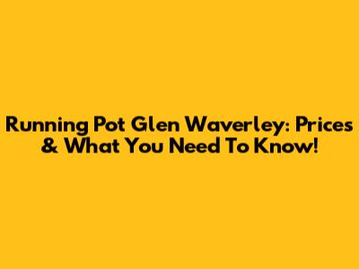 Running Pot Glen Waverley: Prices & What You Need To Know!