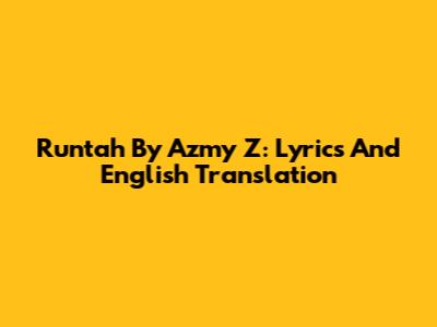Runtah By Azmy Z: Lyrics And English Translation