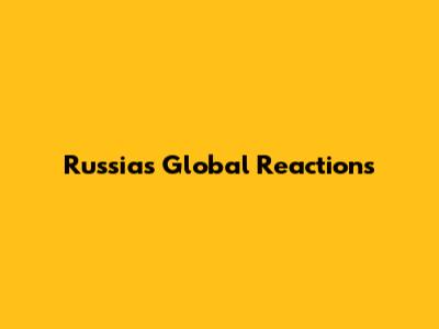 Russia's Global Reactions