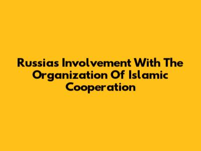 Russia's Involvement With The Organization Of Islamic Cooperation